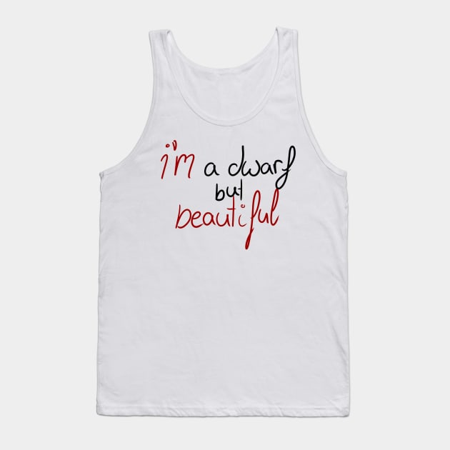 Im a dwarf  but beautiful text Tank Top by nanaatawi